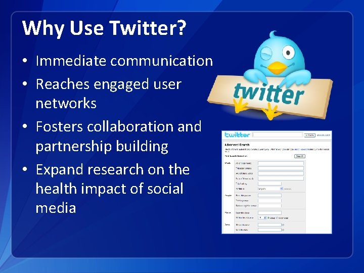 Why Use Twitter? • Immediate communication • Reaches engaged user networks • Fosters collaboration