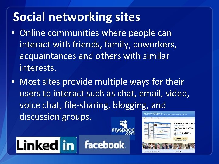Social networking sites • Online communities where people can interact with friends, family, coworkers,