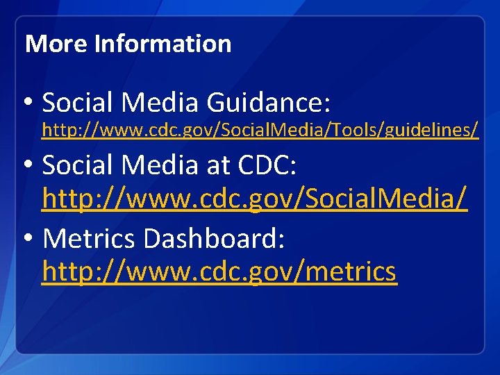 More Information • Social Media Guidance: http: //www. cdc. gov/Social. Media/Tools/guidelines/ • Social Media