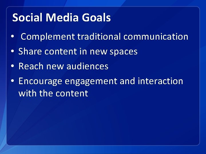 Social Media Goals • • Complement traditional communication Share content in new spaces Reach