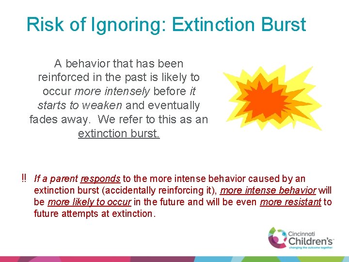 Risk of Ignoring: Extinction Burst A behavior that has been reinforced in the past