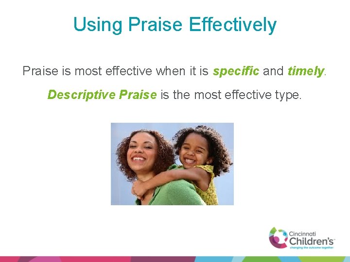 Using Praise Effectively Praise is most effective when it is specific and timely. Descriptive