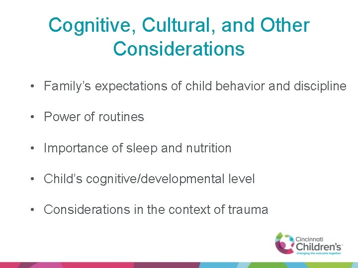 Cognitive, Cultural, and Other Considerations • Family’s expectations of child behavior and discipline •