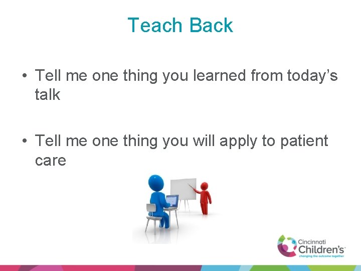 Teach Back • Tell me one thing you learned from today’s talk • Tell