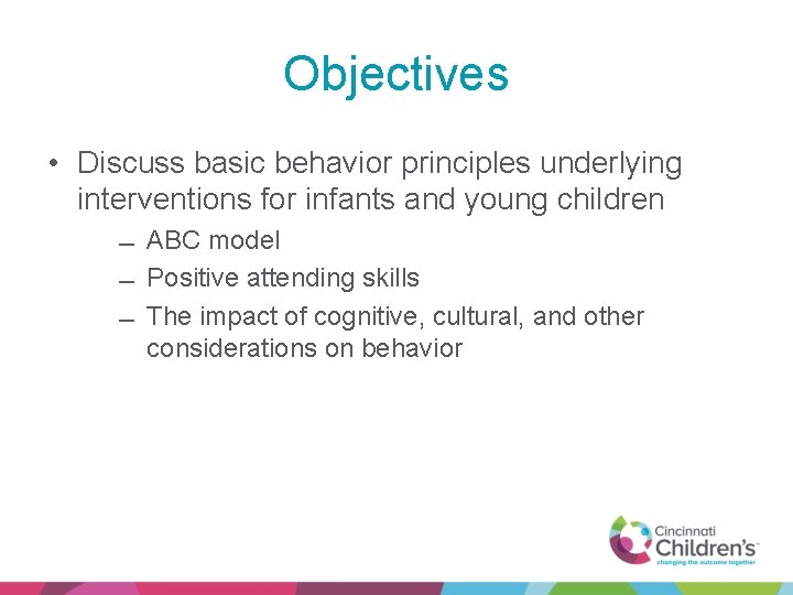 Objectives • Discuss basic behavior principles underlying interventions for infants and young children ABC