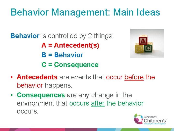 Behavior Management: Main Ideas Behavior is controlled by 2 things: A = Antecedent(s) B