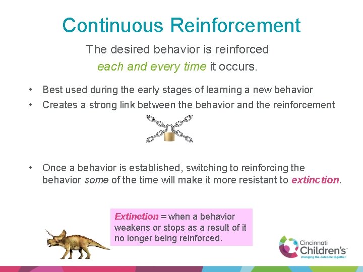 Continuous Reinforcement The desired behavior is reinforced each and every time it occurs. •