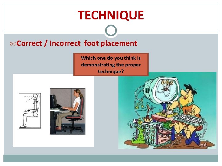 TECHNIQUE Correct / Incorrect foot placement Which one do you think is demonstrating the TECHNIQUE Correct / Incorrect foot placement Which one do you think is demonstrating the