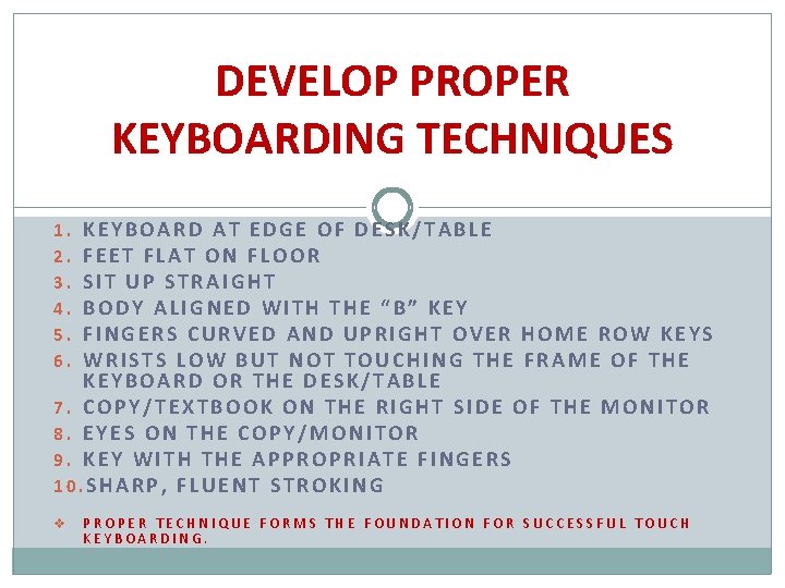 DEVELOP PROPER KEYBOARDING TECHNIQUES KEYBOARD AT EDGE OF DESK/TABLE FEET FLAT ON FLOOR SIT DEVELOP PROPER KEYBOARDING TECHNIQUES KEYBOARD AT EDGE OF DESK/TABLE FEET FLAT ON FLOOR SIT