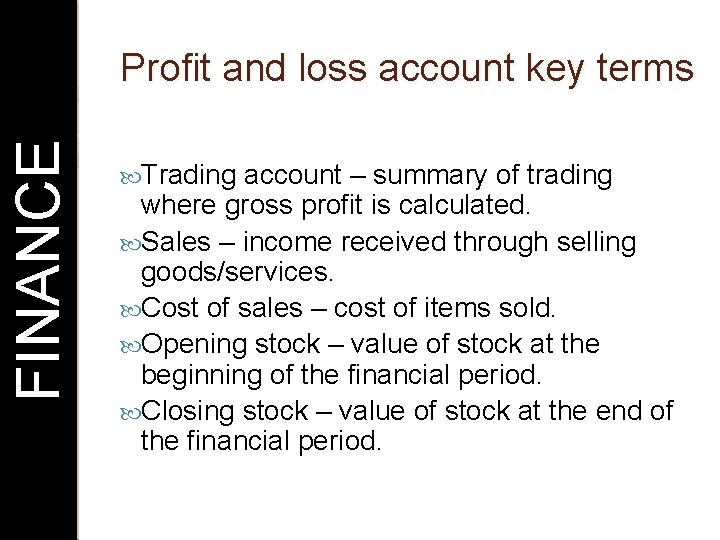 FINANCE Profit and loss account key terms Trading account – summary of trading where