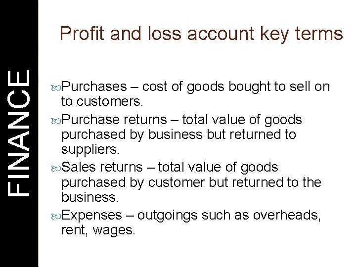 FINANCE Profit and loss account key terms Purchases – cost of goods bought to