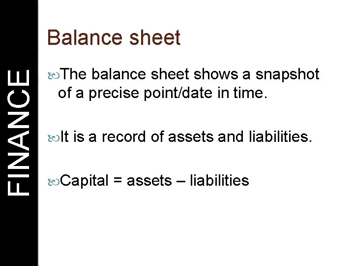 FINANCE Balance sheet The balance sheet shows a snapshot of a precise point/date in