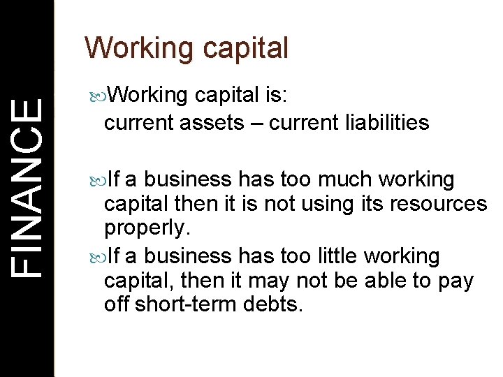 FINANCE Working capital is: current assets – current liabilities If a business has too