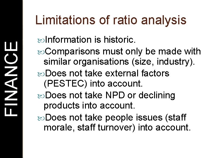 FINANCE Limitations of ratio analysis Information is historic. Comparisons must only be made with
