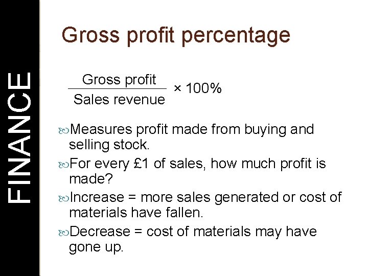 FINANCE Gross profit percentage Gross profit × 100% Sales revenue Measures profit made from