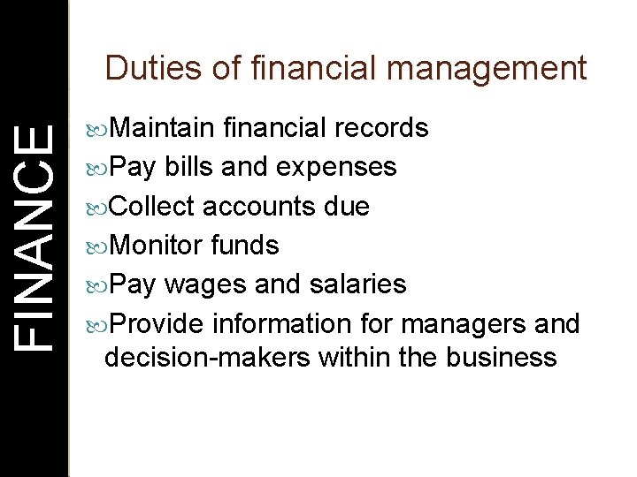 FINANCE Duties of financial management Maintain financial records Pay bills and expenses Collect accounts