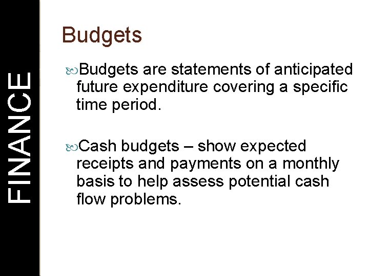 FINANCE Budgets are statements of anticipated future expenditure covering a specific time period. Cash