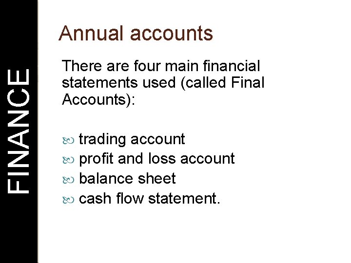 FINANCE Annual accounts There are four main financial statements used (called Final Accounts): trading