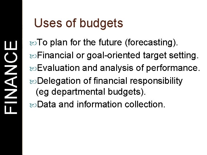 FINANCE Uses of budgets To plan for the future (forecasting). Financial or goal-oriented target