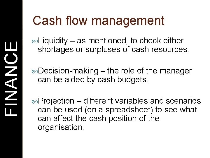 FINANCE Cash flow management Liquidity – as mentioned, to check either shortages or surpluses