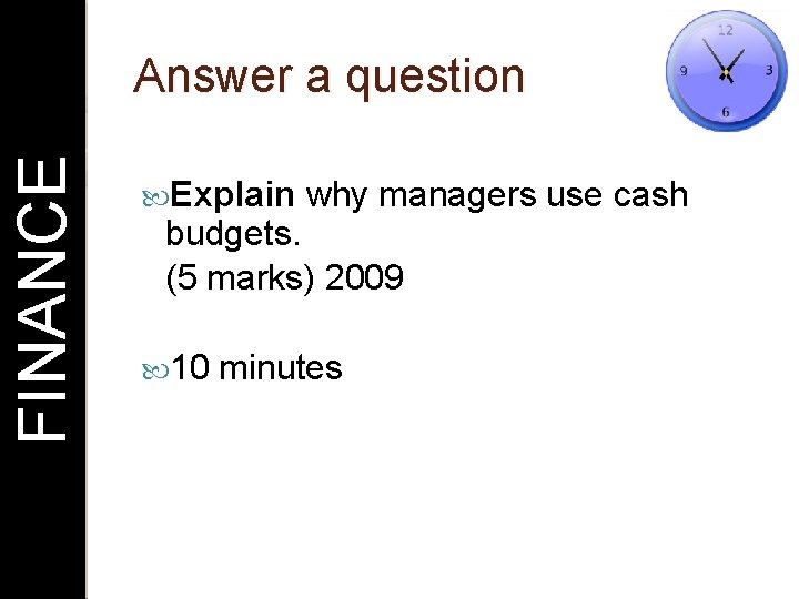 FINANCE Answer a question Explain why managers use cash budgets. (5 marks) 2009 10