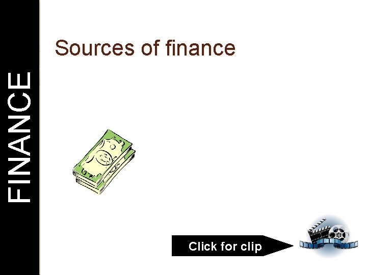 FINANCE Sources of finance Click for clip 