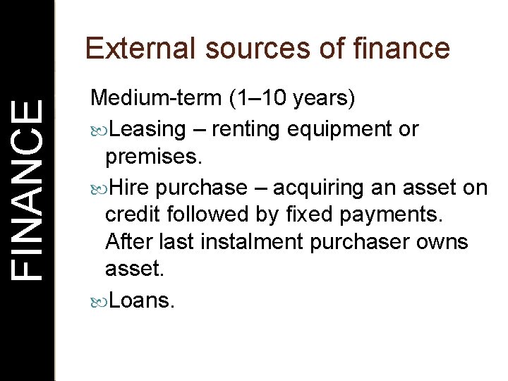 FINANCE External sources of finance Medium-term (1– 10 years) Leasing – renting equipment or