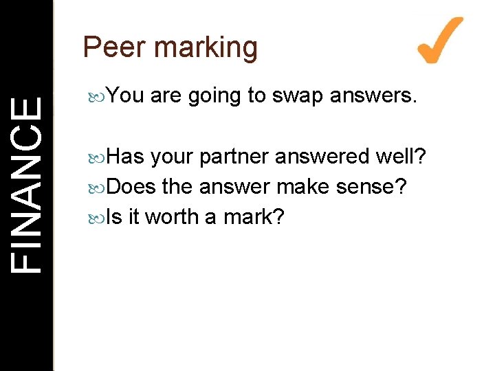 FINANCE Peer marking You Has are going to swap answers. your partner answered well?