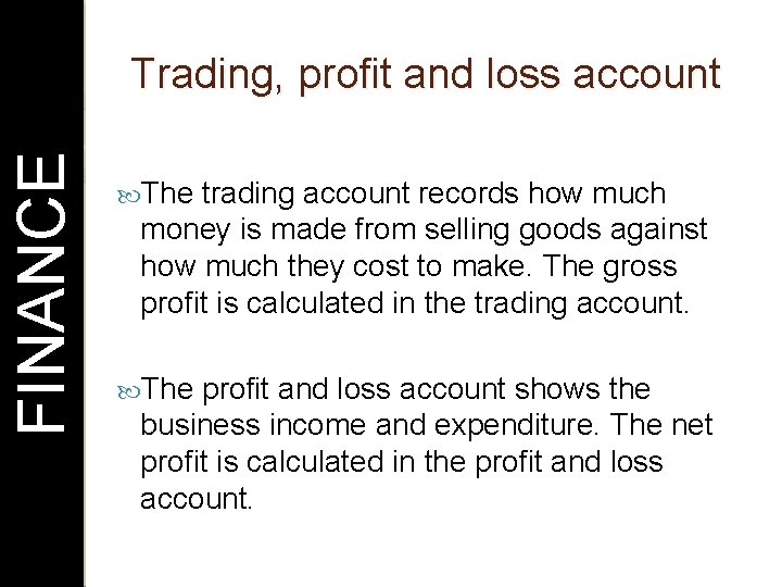 FINANCE Trading, profit and loss account The trading account records how much money is
