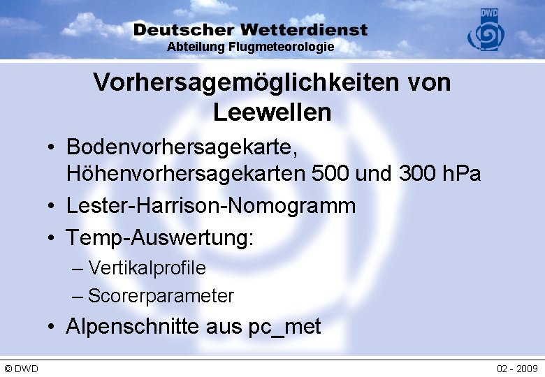 Abteilung Flugmeteorologie Vorhersagemöglichkeiten von Leewellen • Bodenvorhersagekarte, Höhenvorhersagekarten 500 und 300 h. Pa •