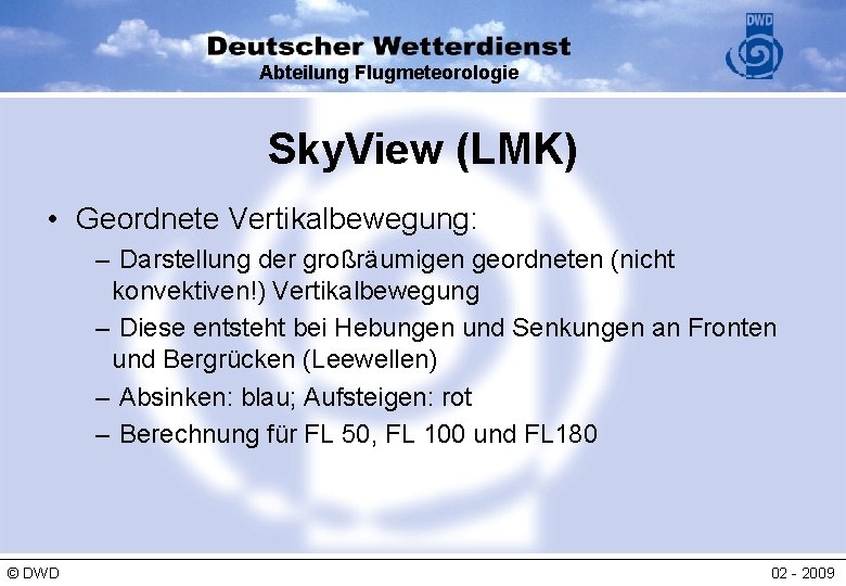 Abteilung Flugmeteorologie Sky. View (LMK) • Geordnete Vertikalbewegung: – Darstellung der großräumigen geordneten (nicht