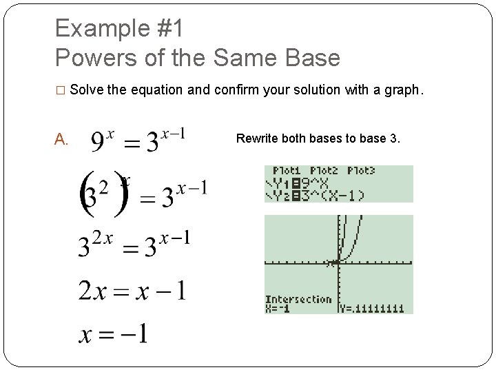 Example #1 Powers of the Same Base � Solve the equation and confirm your