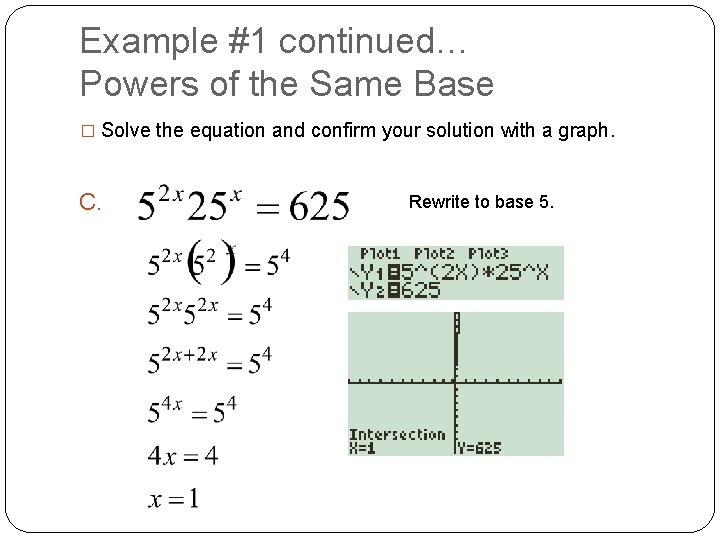 Example #1 continued… Powers of the Same Base � Solve the equation and confirm