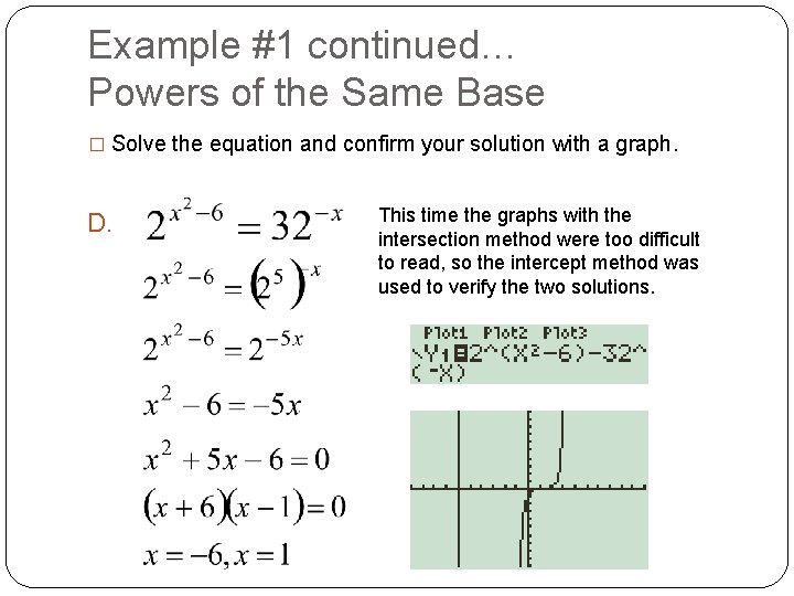 Example #1 continued… Powers of the Same Base � Solve the equation and confirm