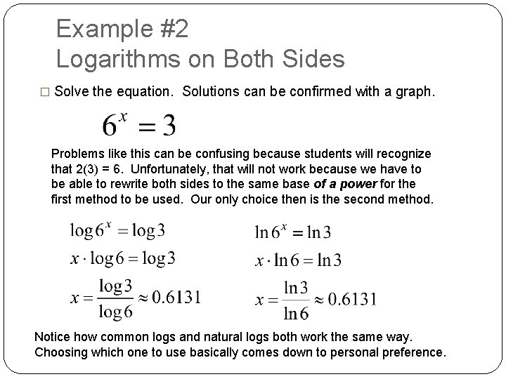 Example #2 Logarithms on Both Sides � Solve the equation. Solutions can be confirmed