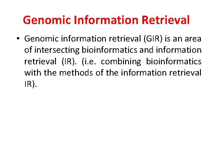 Genomic Information Retrieval • Genomic information retrieval (GIR) is an area of intersecting bioinformatics