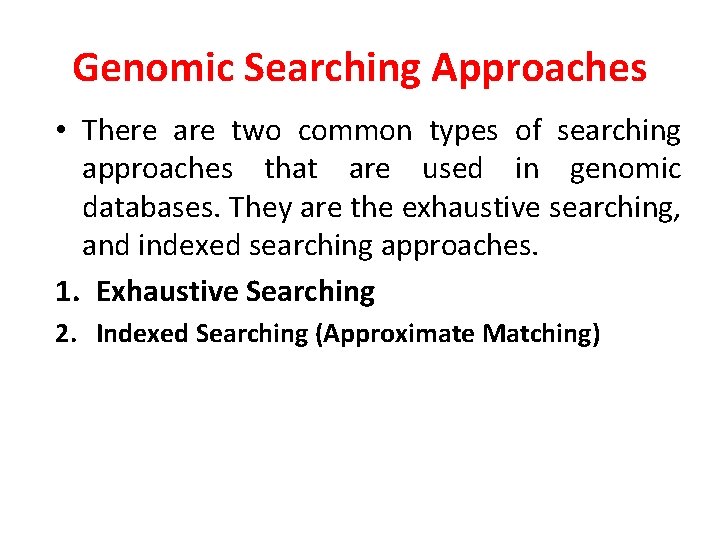 Genomic Searching Approaches • There are two common types of searching approaches that are