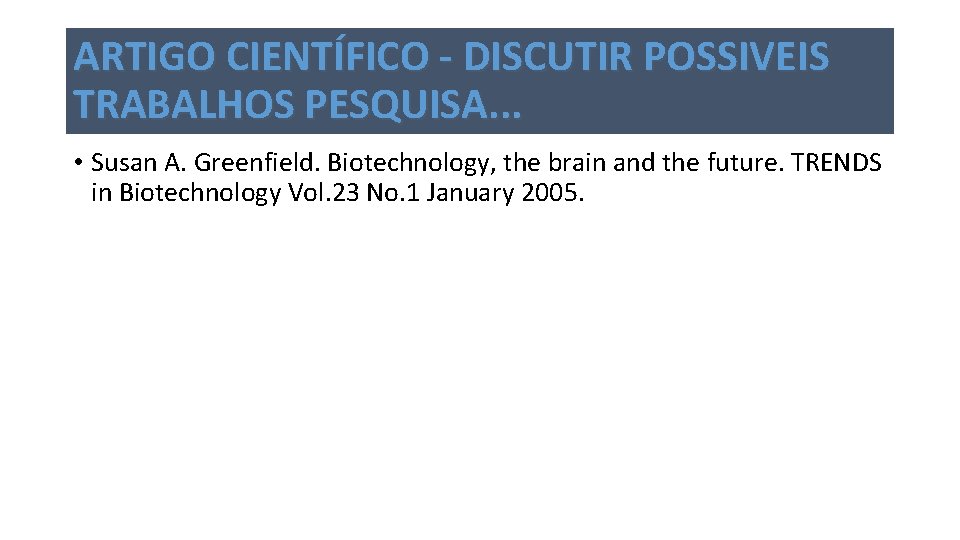 ARTIGO CIENTÍFICO - DISCUTIR POSSIVEIS TRABALHOS PESQUISA. . . • Susan A. Greenfield. Biotechnology,