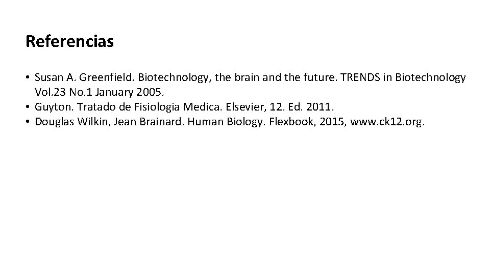 Referencias • Susan A. Greenfield. Biotechnology, the brain and the future. TRENDS in Biotechnology