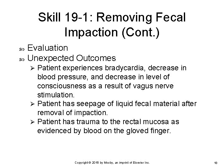 Skill 19 -1: Removing Fecal Impaction (Cont. ) Evaluation Unexpected Outcomes Patient experiences bradycardia,