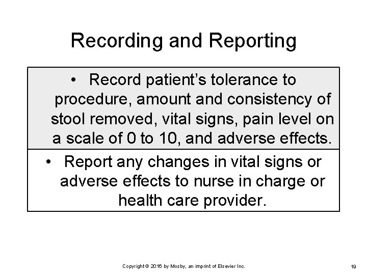 Recording and Reporting • Record patient’s tolerance to procedure, amount and consistency of stool