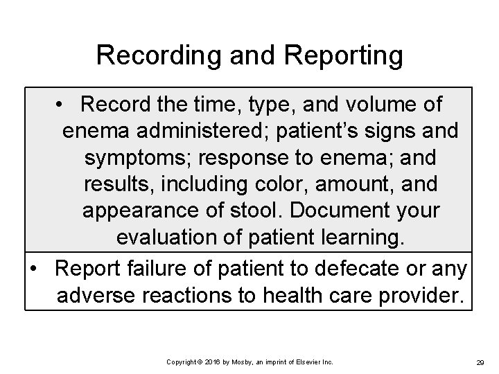 Recording and Reporting • Record the time, type, and volume of enema administered; patient’s