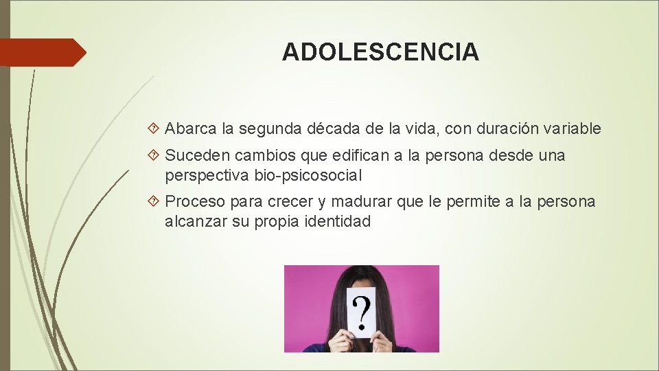 ADOLESCENCIA Abarca la segunda década de la vida, con duración variable Suceden cambios que