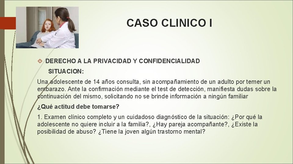 CASO CLINICO I DERECHO A LA PRIVACIDAD Y CONFIDENCIALIDAD SITUACION: Una adolescente de 14