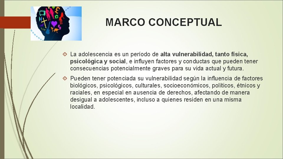 MARCO CONCEPTUAL La adolescencia es un período de alta vulnerabilidad, tanto física, psicológica y