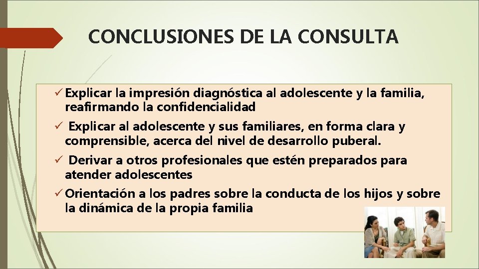 CONCLUSIONES DE LA CONSULTA ü Explicar la impresión diagnóstica al adolescente y la familia,