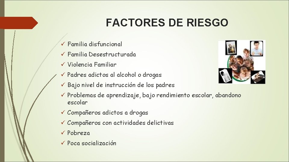 FACTORES DE RIESGO ü Familia disfuncional ü Familia Desestructurada ü Violencia Familiar ü Padres
