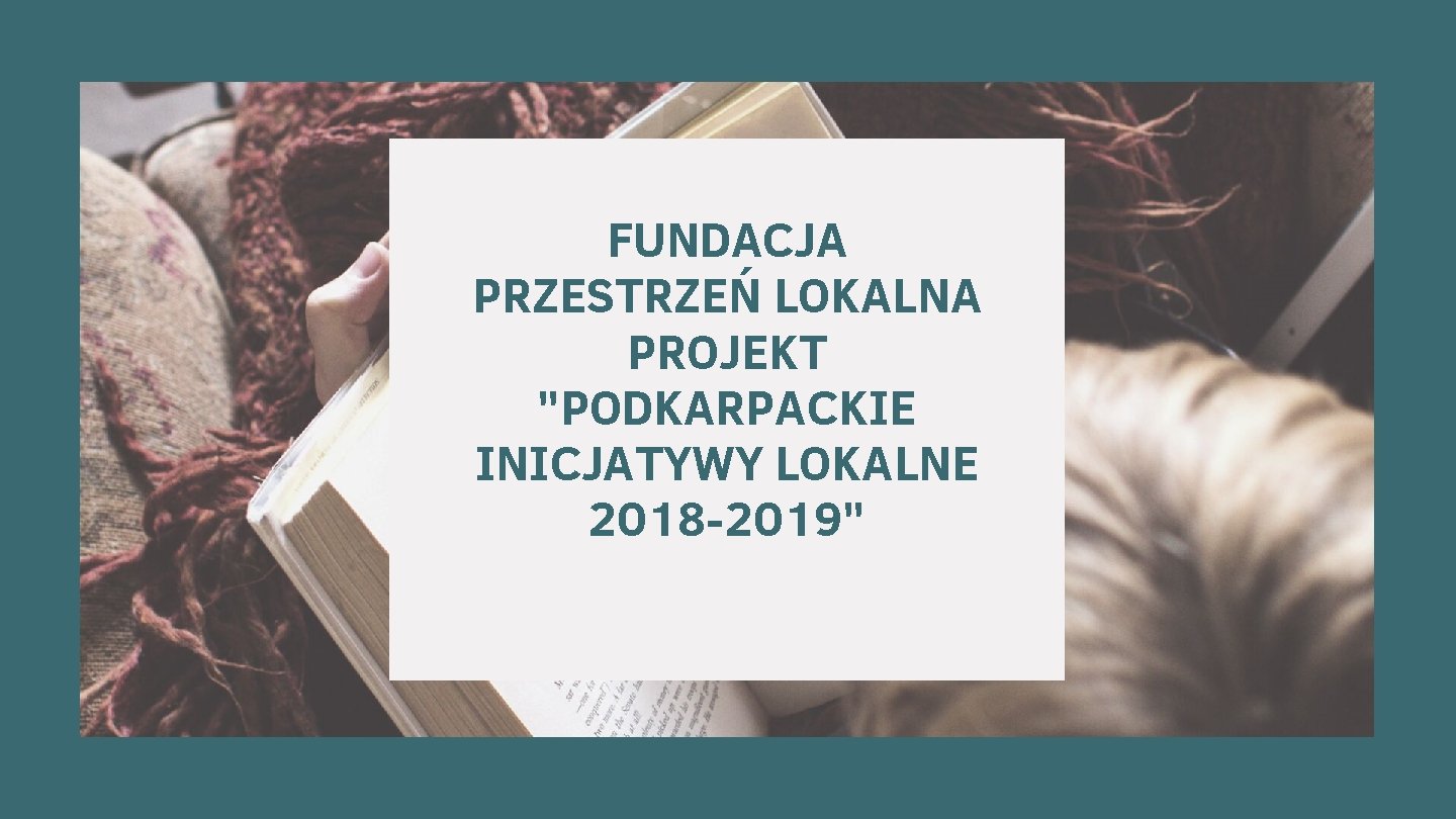 FUNDACJA PRZESTRZEŃ LOKALNA PROJEKT "PODKARPACKIE INICJATYWY LOKALNE 2018 -2019" 