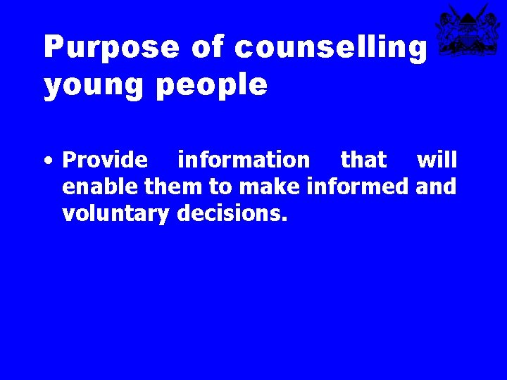 Purpose of counselling young people • Provide information that will enable them to make