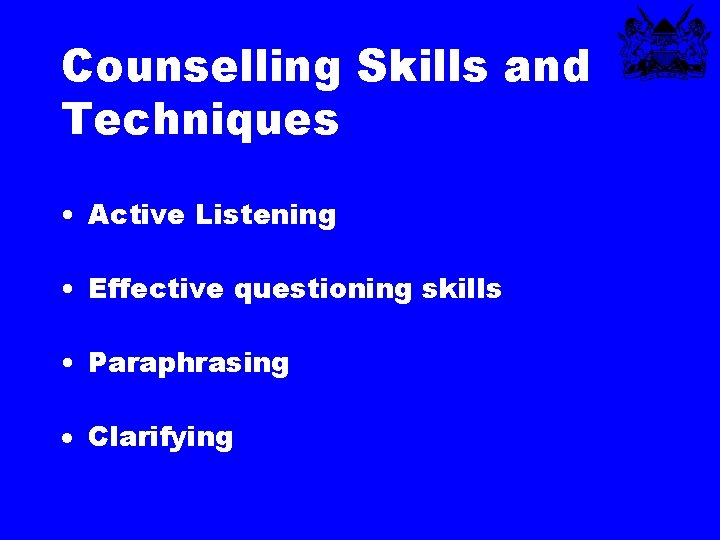 Counselling Skills and Techniques • Active Listening • Effective questioning skills • Paraphrasing ·